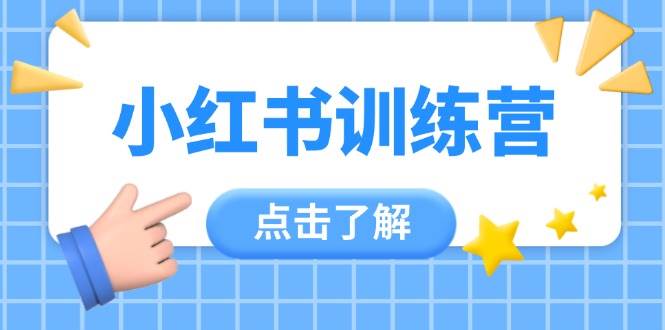 （14545期）小红书训练营，助小白入门，掌握技巧变达人，课程实操又全面（12节课）-知创网