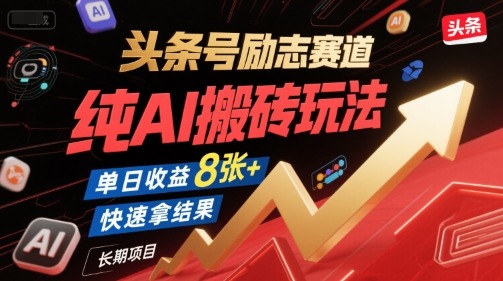 头条号励志赛道，纯AI搬砖玩法，单日收益8张+ ，快速拿结果，长期项目-知创网