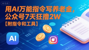 用AI万能指令写养老金，公众号7天狂撸2W【附指令和工具】-知创网