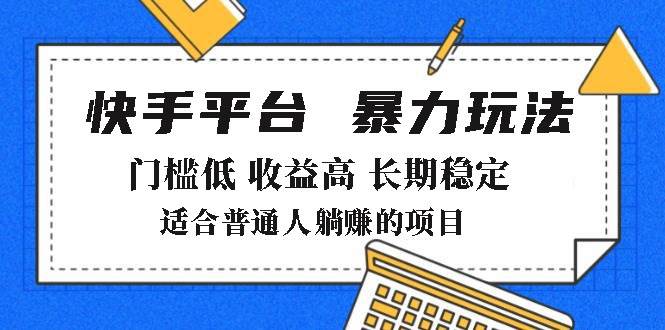 （14247期）2025年暴力玩法，快手带货，门槛低，收益高，月躺赚8000+-知创网