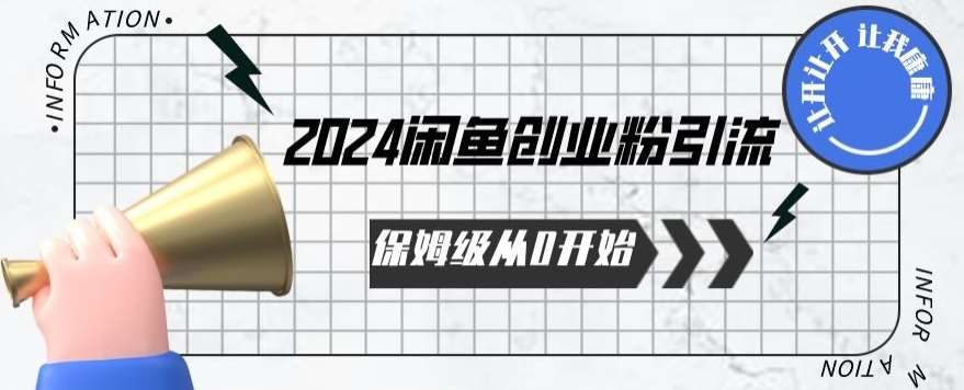 2024保姆级从0开始闲鱼创业粉引流，保姆级从0开始【揭秘 】-知创网