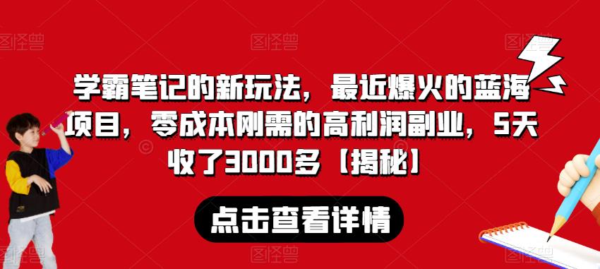 学霸笔记的新玩法，最近爆火的蓝海项目，零成本刚需的高利润副业，5天收了3000多【揭秘】-知创网
