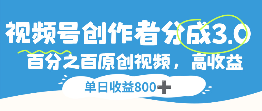 视频号创作者分成3.0，100%原创视频高收益，单日收益800+-知创网