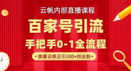 【云帆内部直播课】百家号高效引流 ，单号单日引300+精准创业粉，一分钟一条原创素材，引爆你的私域流量-知创网