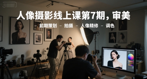 人像摄影线上课第7期，审美-前期策划-拍摄-人像精修-调色-知创网