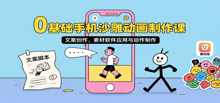 0基础手机沙雕动画制作课，文案创作、素材软件应用与动作制作-知创网
