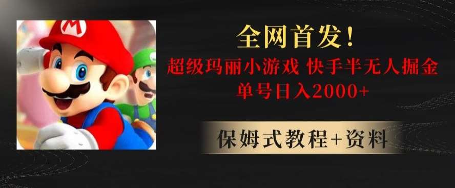 全网首发！快手半无人掘金，超级玛丽怀旧小游戏.单号轻松日入2000+【揭秘】-知创网