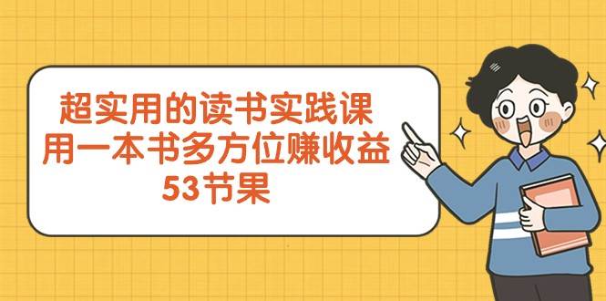超实用的读书实践课,用一本书多方位赚收益(53节课)-知创网