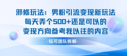 邪修玩法：男粉引流变现新玩法每天弄个5张还是可以的变现方向参考我以往的内容-知创网