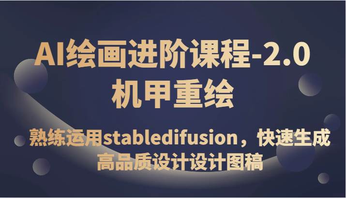 AI绘画进阶课程-2.0机甲重绘，熟练运用stabledifusion，快速生成高品质设计设计图稿-知创网