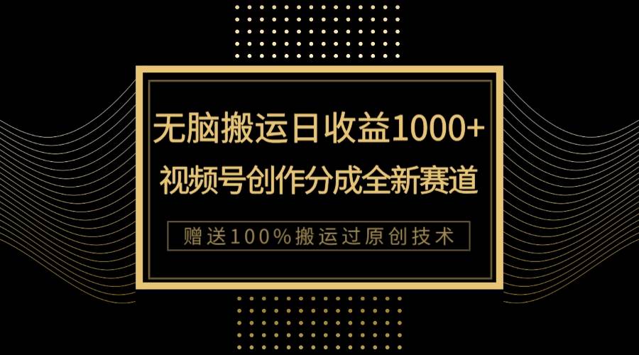 （7736期）单日收益1000+，新类目新赛道，视频号创作分成无脑搬运100%上热门-知创网