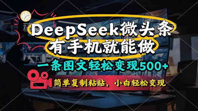 （14318期）一条图文轻松变现500+，DeeSeep微头条，有手机就能做，简单复制粘贴，…-知创网
