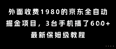 外面收费1980的京东全自动掘金项目,3台手机搞了6张,最新保姆级教程【揭秘】-知创网