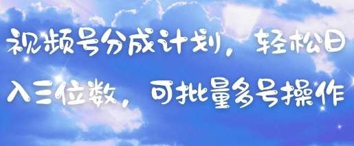 视频号分成计划，轻松日入三位数，可批量多号操作-知创网