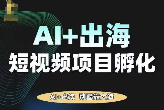 AI·TikTok AI+出海短视频项目孵化,陪你从0-1借助AI实现出海变现-知创网