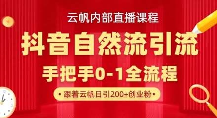 【云帆内部直播课】抖音最新自然模版引流玩法，单号单日引300+精准创业粉-知创网