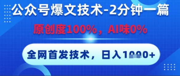 公众号爆文技术，2分钟一篇，原创度100%，AI味0%，复制粘贴，日入多张，全网首发【揭秘】-知创网