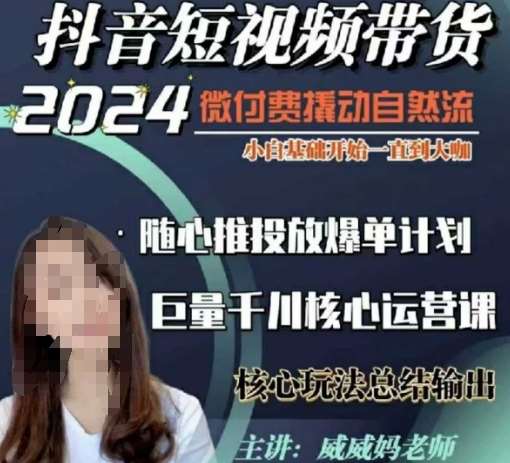 威威妈·短视频带货千川课,40节完整版,小白基础开始到大咖,微付费撬动自然流-知创网