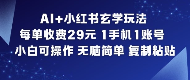 AI+小红书玄学玩法,每单收费29米,1手机1账号,小白可操作,无脑简单复制粘贴-知创网