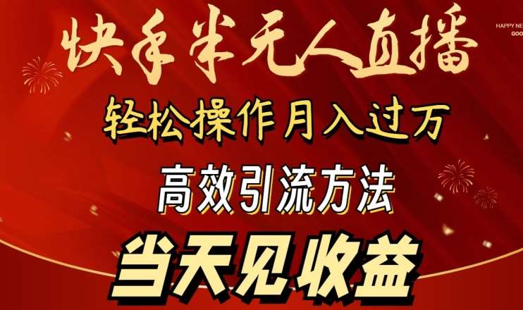 2024快手半无人直播，简单操作月入1W+ 高效引流当天见收益【揭秘】-知创网
