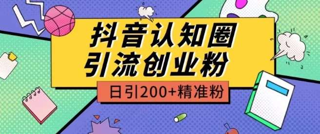 外面收费3980抖音认知圈引流创业粉玩法日引200+精准粉【揭秘】-知创网
