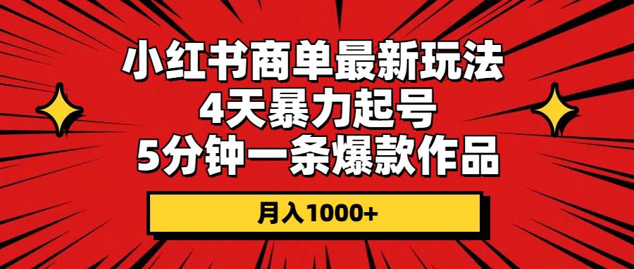 （10779期）小红书商单最新玩法 4天暴力起号 5分钟一条爆款作品 月入1000+-知创网