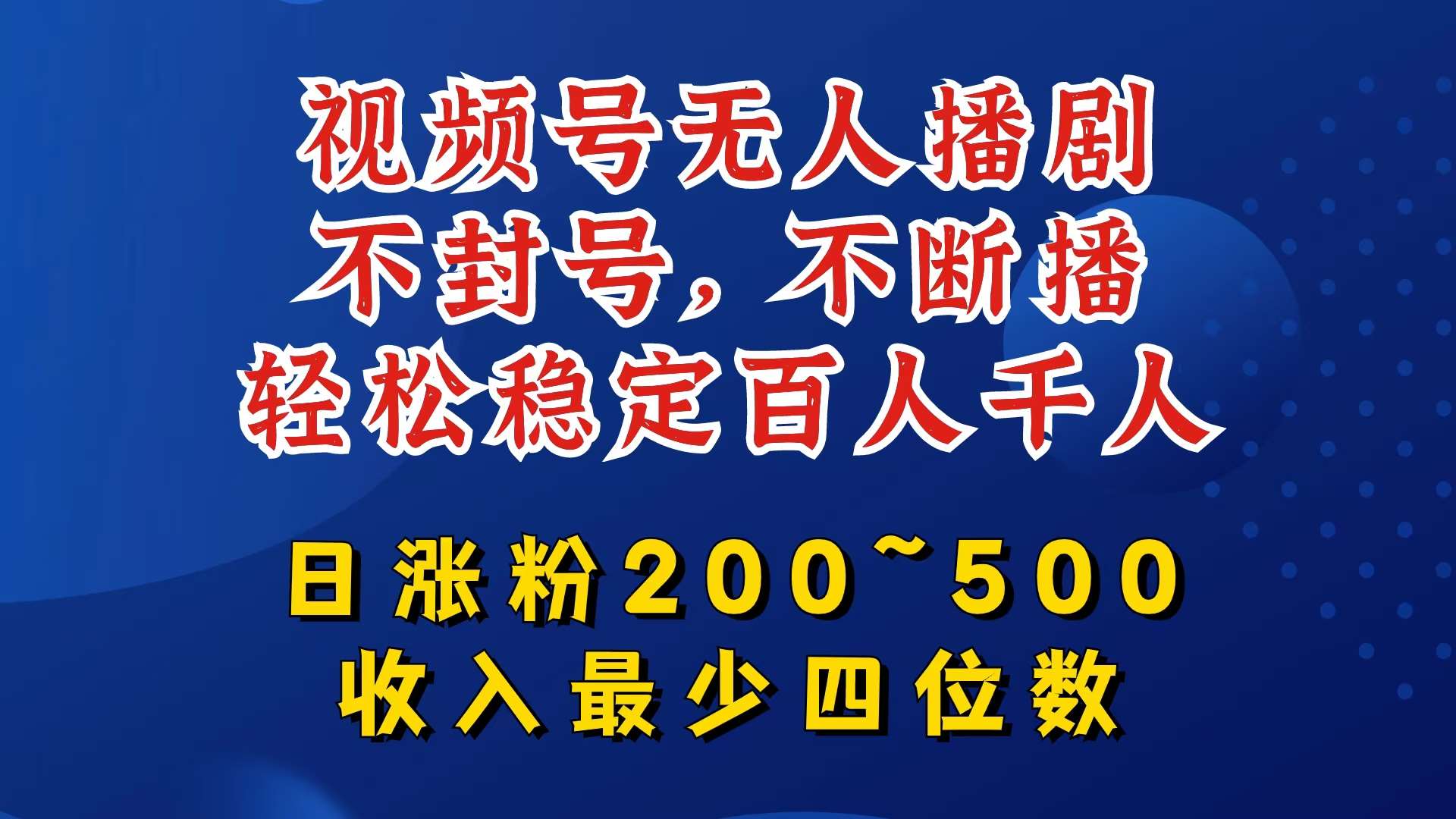 视频号无人播剧，不封号，不断播，轻松稳定百人千人，日涨粉200~500，收入最少四位数【揭秘】-知创网