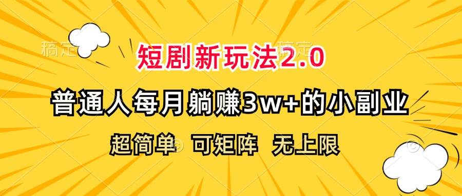 （12472期）短剧新玩法2.0，超简单，普通人每月躺赚3w+的小副业-知创网