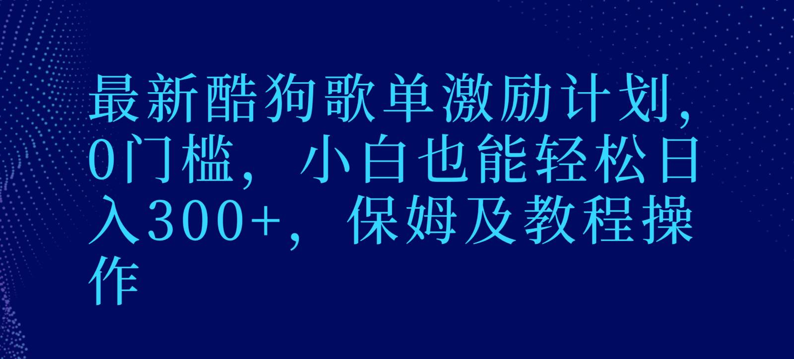 最新酷狗歌单激励计划,0门槛,小白也能轻松日入300+,保姆及教程操作-知创网