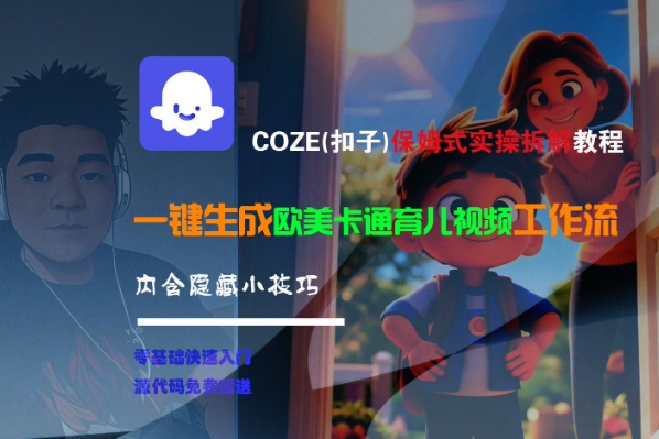COZE(扣子)保姆式实操拆解教程,一键生成欧美卡通有儿视频工作流,内含隐藏小技巧-知创网