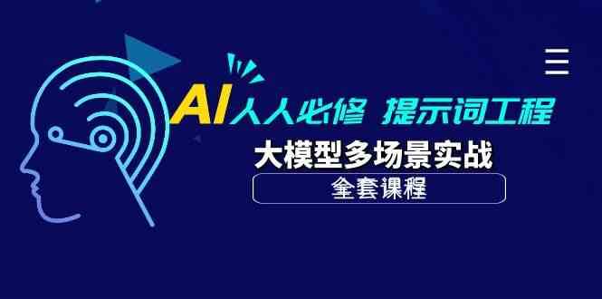 AI人人必修-提示词工程+大模型多场景实战(全套课程)-知创网