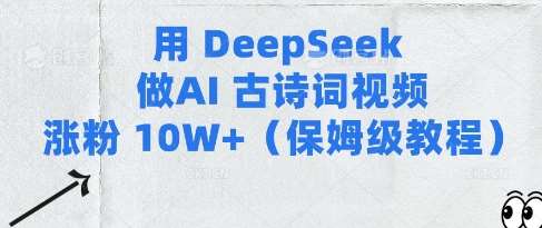 用Deepseek做AI古诗词视频涨粉10W+(保姆级教程)-知创网