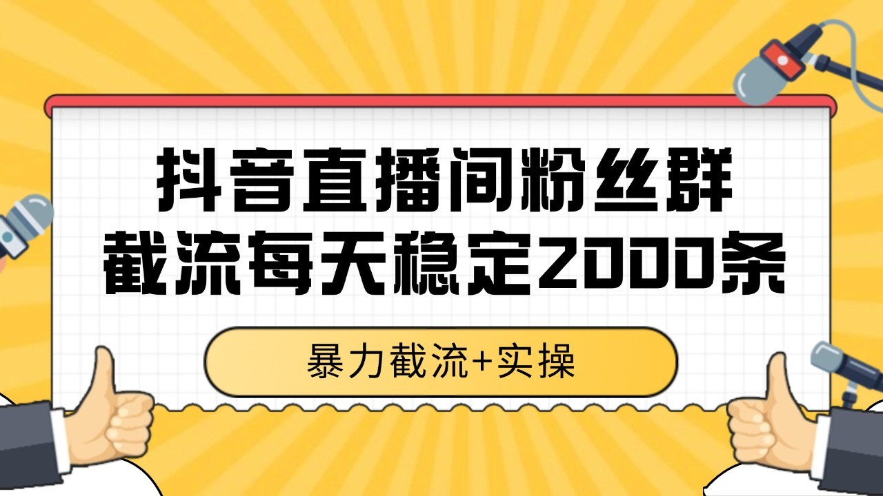 抖音直播间粉丝群截流，稳定采集数据全行业通用 2000+数据一天-知创网