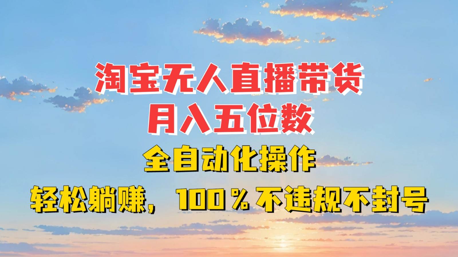 淘宝无人直播带货，月入五位数，全自动化操作，轻松躺赚，100%不违规不封号-知创网