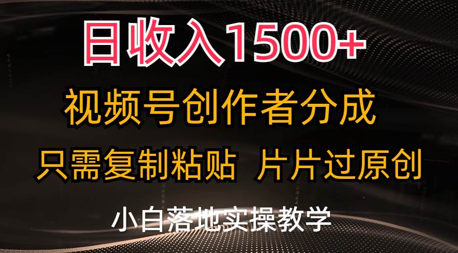 （11339期）日收入1500+，视频号创作者分成，只需复制粘贴，片片过原创，小白也可…-知创网