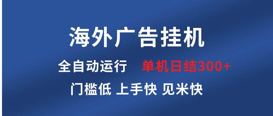 （13692期）海外广告挂机 全自动运行 单机单日300+ 日结项目 稳定运行 欢迎观看课程-知创网