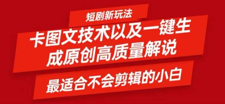 短剧卡图文技术轻松过原创、一键生成高质量短剧视频，最适合小白上手的干货技术【揭秘】-知创网