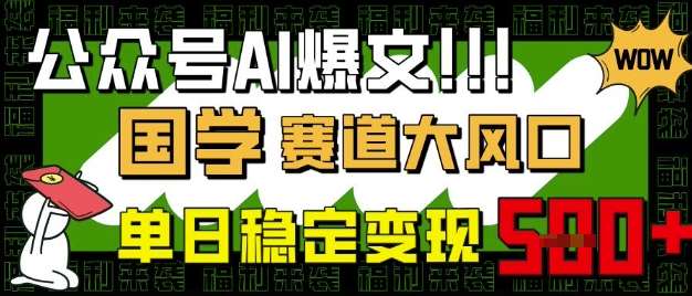 公众号AI爆文，国学赛道大风口，小白轻松上手，单日稳定变现5张-知创网