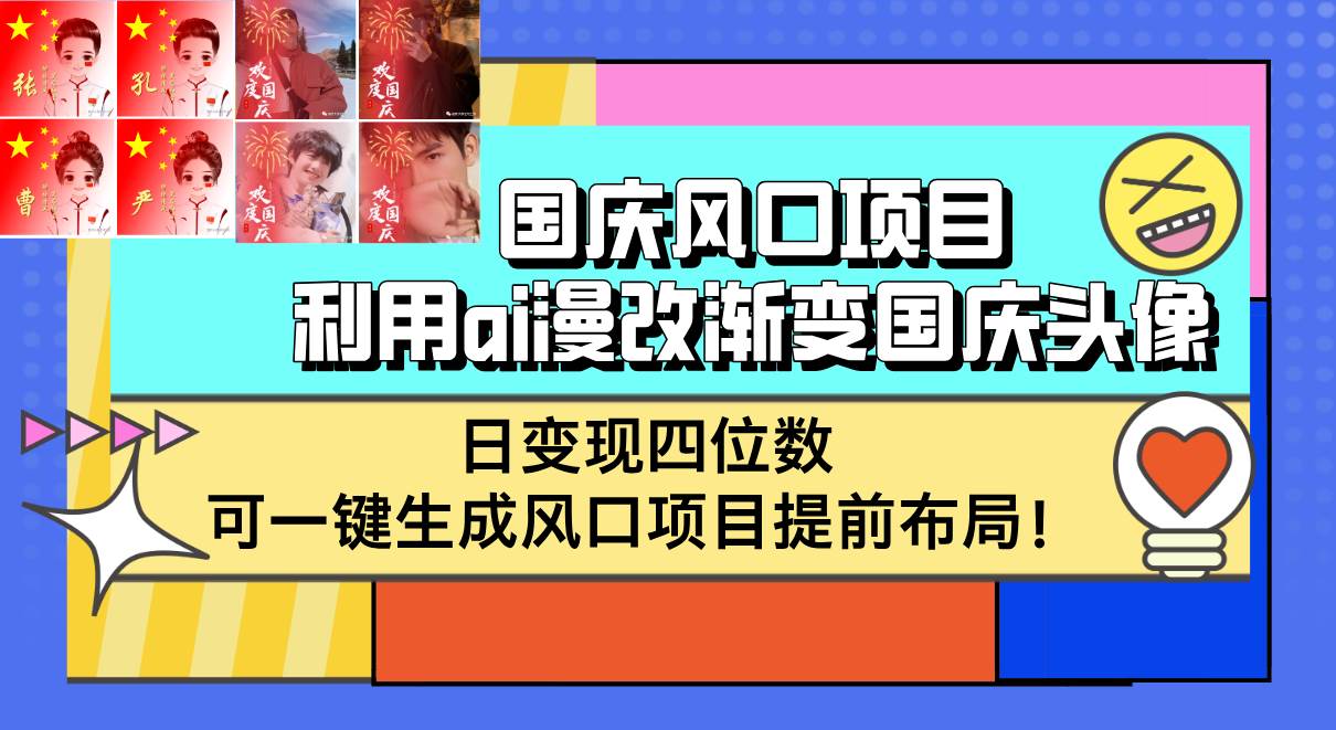 （12668期）国庆风口项目，利用ai漫改渐变国庆头像，日变现四位数，可一键生成风口…-知创网