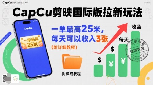 一单最高25米，亲测CapCu剪映国际版拉新玩法，每天可以收入3张（附详细教程）-知创网