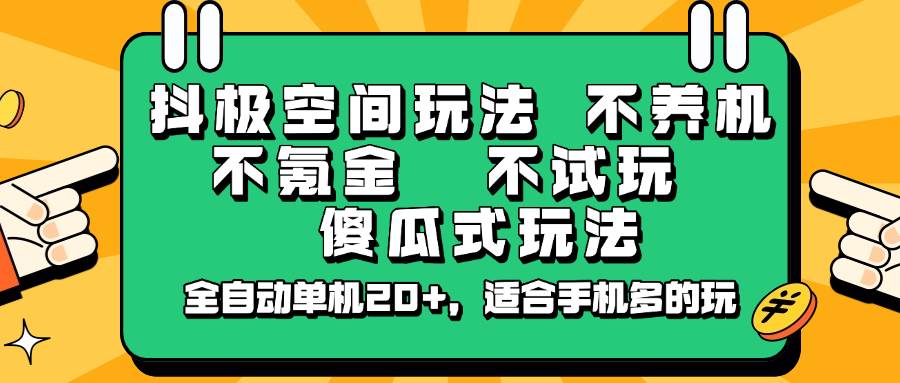 抖极空间玩法，不养机，不氪金，不试玩，傻瓜式玩法，全自动单机20+，适合手机多的玩-知创网