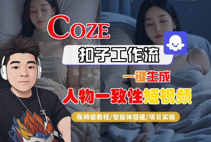 COZE扣子工作流一键生成人物一致性短视频，保姆级教程-智能体搭建-项目实操-知创网
