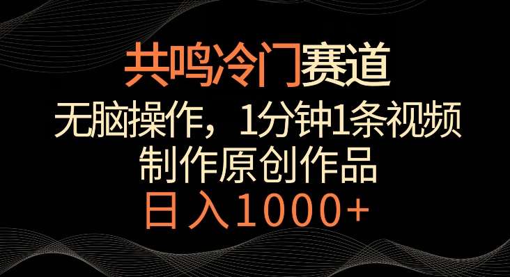 共鸣冷门赛道，无脑操作，一分钟一条视频，日入1000+【揭秘】-知创网