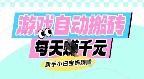 老款游戏自动搬砖，每日收益多张，新手小白宝妈也可以操作【揭秘】-知创网
