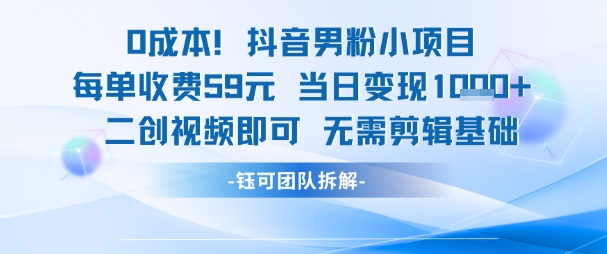 0成本，抖音男粉小项目 每单收费59元当日变现1k+ 二创视频即可无需剪辑基础-知创网