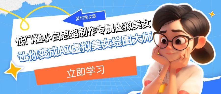 某公众号付费文章：低门槛小白思路制作专属虚拟美女 让你变成AI虚拟美女绘图大师-知创网