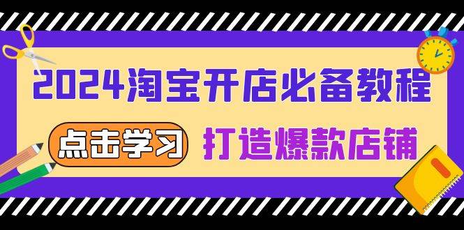 （13576期）2024淘宝开店必备教程，从选趋势词到全店动销，打造爆款店铺-知创网