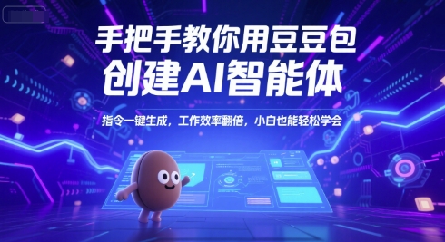 手把手教你用豆包创建AI智能体，指令一键生成，工作效率翻倍，小白也能轻松学会-知创网