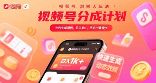 视频号分成计划懒人玩法，十秒生成视频，日入1k+，手机一键操作【揭秘】-知创网