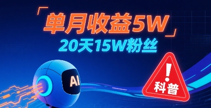 单月收益5W,20天15W粉丝,AI做儿童防拐科普视频,互动超高-知创网
